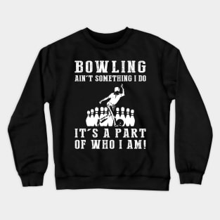 bowling ain't something i do it's a part of who i am Crewneck Sweatshirt